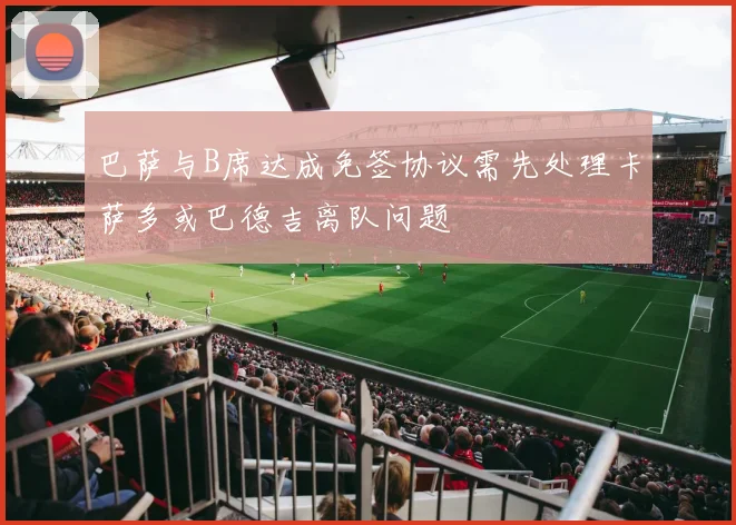 巴萨与B席达成免签协议需先处理卡萨多或巴德吉离队问题